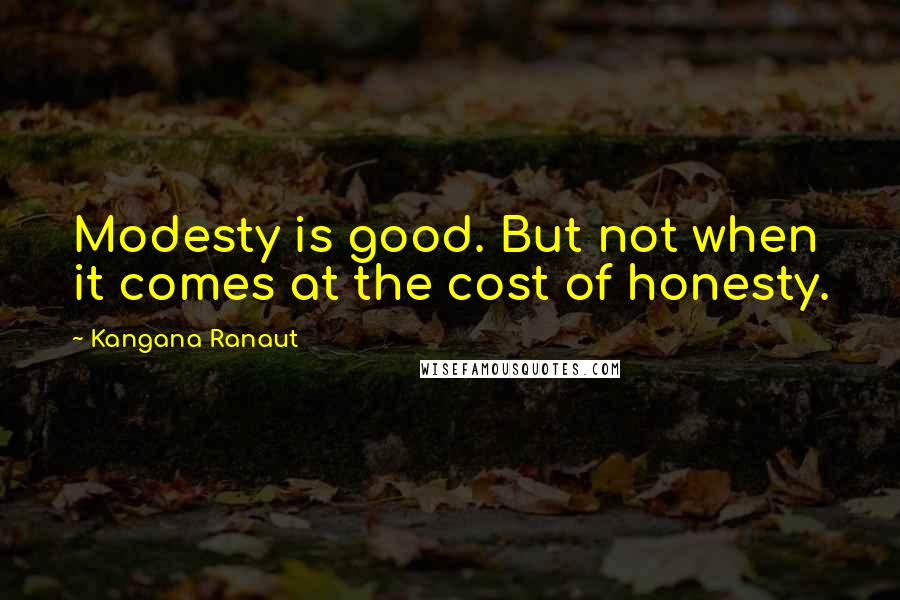 Kangana Ranaut Quotes: Modesty is good. But not when it comes at the cost of honesty.