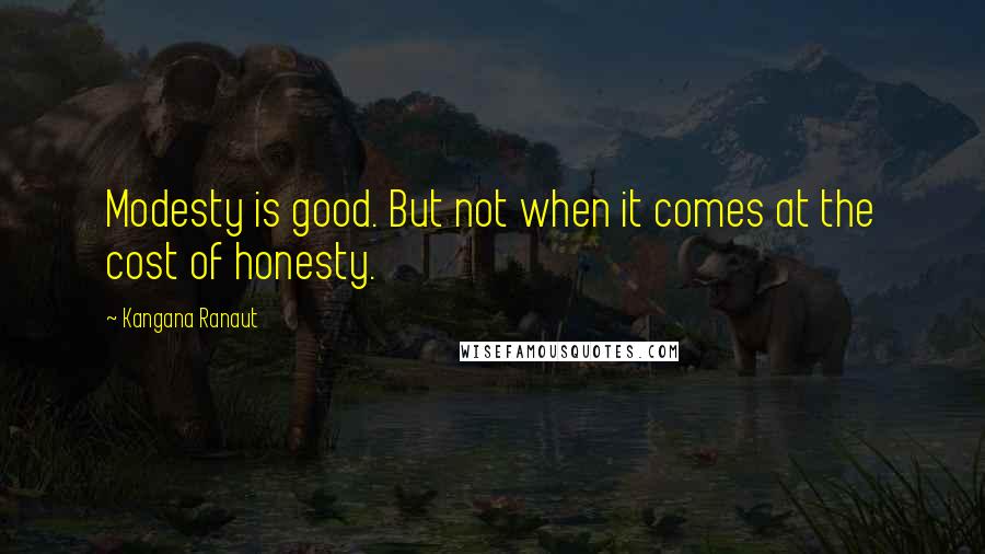 Kangana Ranaut Quotes: Modesty is good. But not when it comes at the cost of honesty.