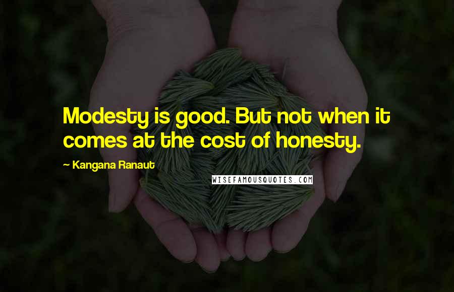 Kangana Ranaut Quotes: Modesty is good. But not when it comes at the cost of honesty.