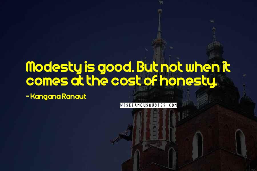 Kangana Ranaut Quotes: Modesty is good. But not when it comes at the cost of honesty.