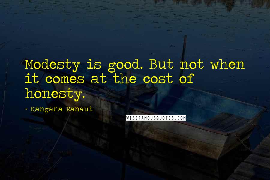Kangana Ranaut Quotes: Modesty is good. But not when it comes at the cost of honesty.