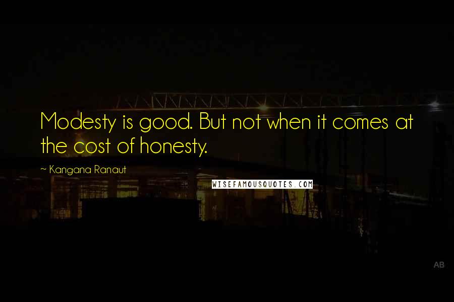 Kangana Ranaut Quotes: Modesty is good. But not when it comes at the cost of honesty.