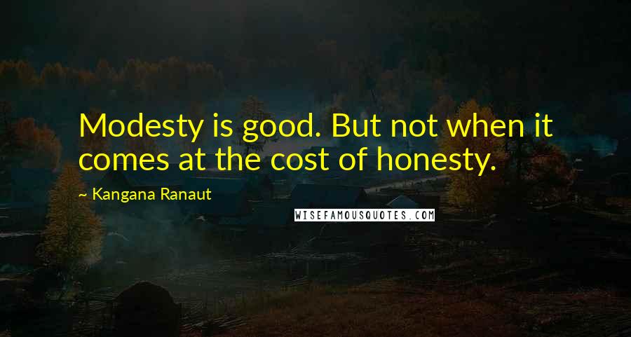 Kangana Ranaut Quotes: Modesty is good. But not when it comes at the cost of honesty.