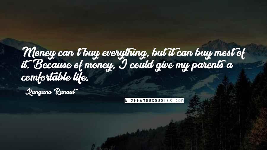 Kangana Ranaut Quotes: Money can't buy everything, but it can buy most of it. Because of money, I could give my parents a comfortable life.