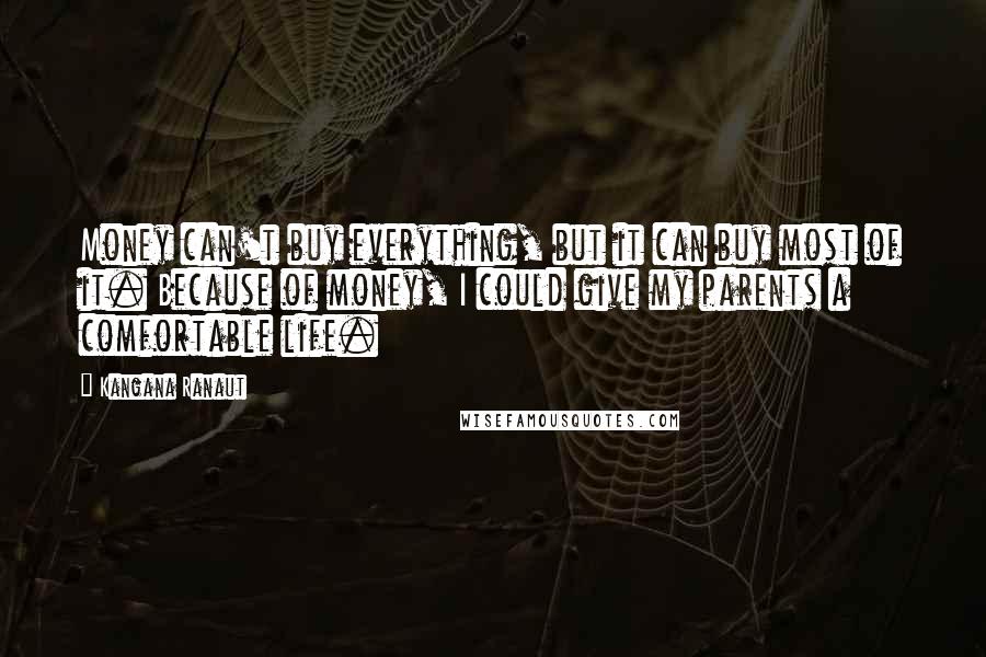 Kangana Ranaut Quotes: Money can't buy everything, but it can buy most of it. Because of money, I could give my parents a comfortable life.