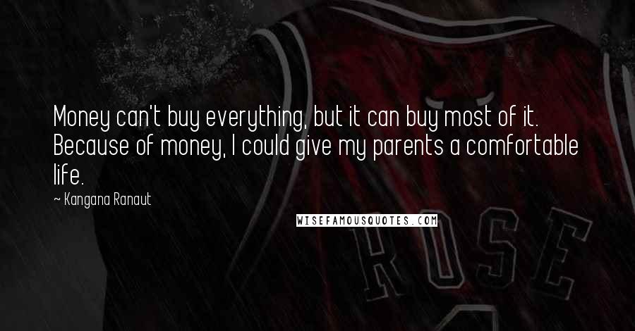 Kangana Ranaut Quotes: Money can't buy everything, but it can buy most of it. Because of money, I could give my parents a comfortable life.