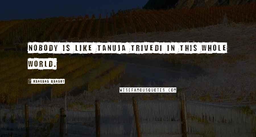 Kangana Ranaut Quotes: Nobody is like Tanuja Trivedi in this whole world.