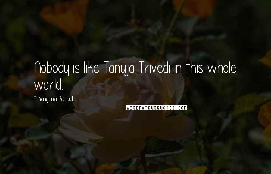 Kangana Ranaut Quotes: Nobody is like Tanuja Trivedi in this whole world.