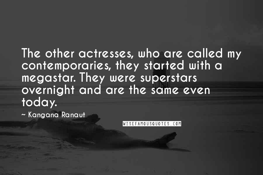 Kangana Ranaut Quotes: The other actresses, who are called my contemporaries, they started with a megastar. They were superstars overnight and are the same even today.