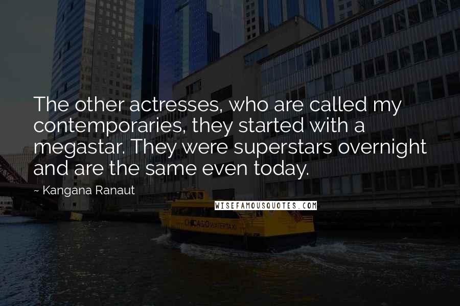 Kangana Ranaut Quotes: The other actresses, who are called my contemporaries, they started with a megastar. They were superstars overnight and are the same even today.