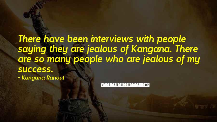 Kangana Ranaut Quotes: There have been interviews with people saying they are jealous of Kangana. There are so many people who are jealous of my success.