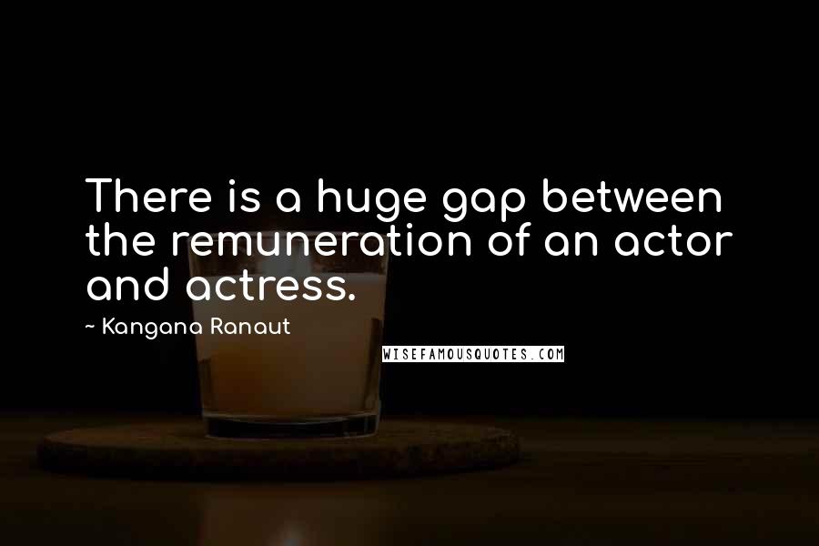 Kangana Ranaut Quotes: There is a huge gap between the remuneration of an actor and actress.