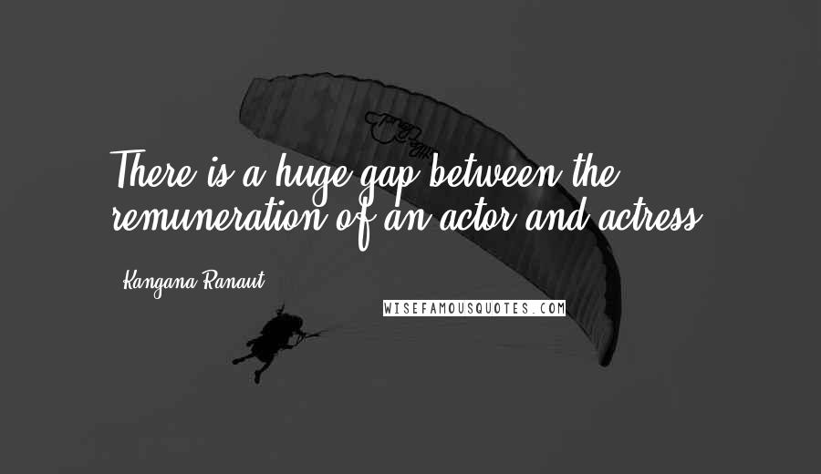 Kangana Ranaut Quotes: There is a huge gap between the remuneration of an actor and actress.