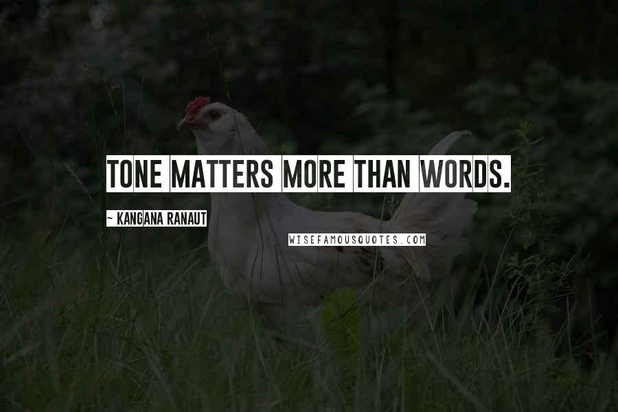 Kangana Ranaut Quotes: Tone matters more than words.