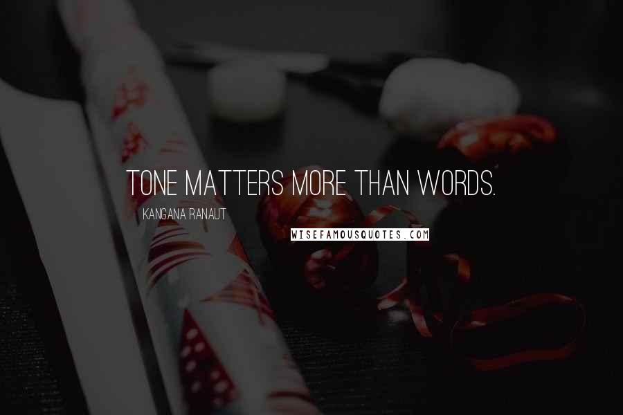 Kangana Ranaut Quotes: Tone matters more than words.