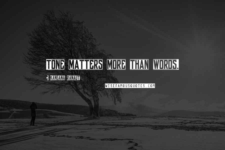 Kangana Ranaut Quotes: Tone matters more than words.