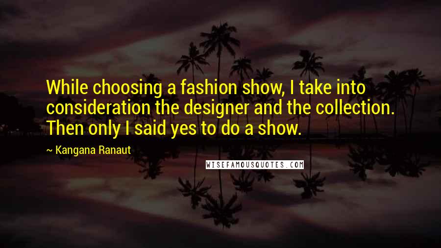 Kangana Ranaut Quotes: While choosing a fashion show, I take into consideration the designer and the collection. Then only I said yes to do a show.