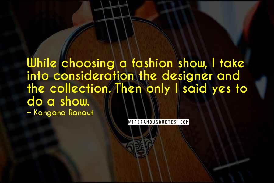 Kangana Ranaut Quotes: While choosing a fashion show, I take into consideration the designer and the collection. Then only I said yes to do a show.