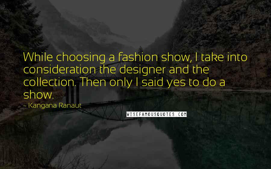 Kangana Ranaut Quotes: While choosing a fashion show, I take into consideration the designer and the collection. Then only I said yes to do a show.