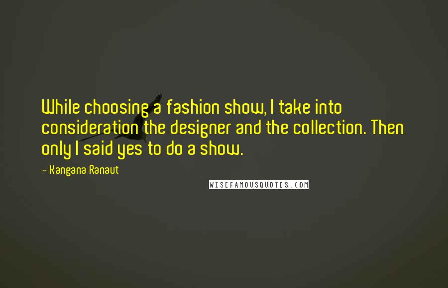 Kangana Ranaut Quotes: While choosing a fashion show, I take into consideration the designer and the collection. Then only I said yes to do a show.