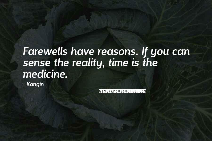 Kangin Quotes: Farewells have reasons. If you can sense the reality, time is the medicine.