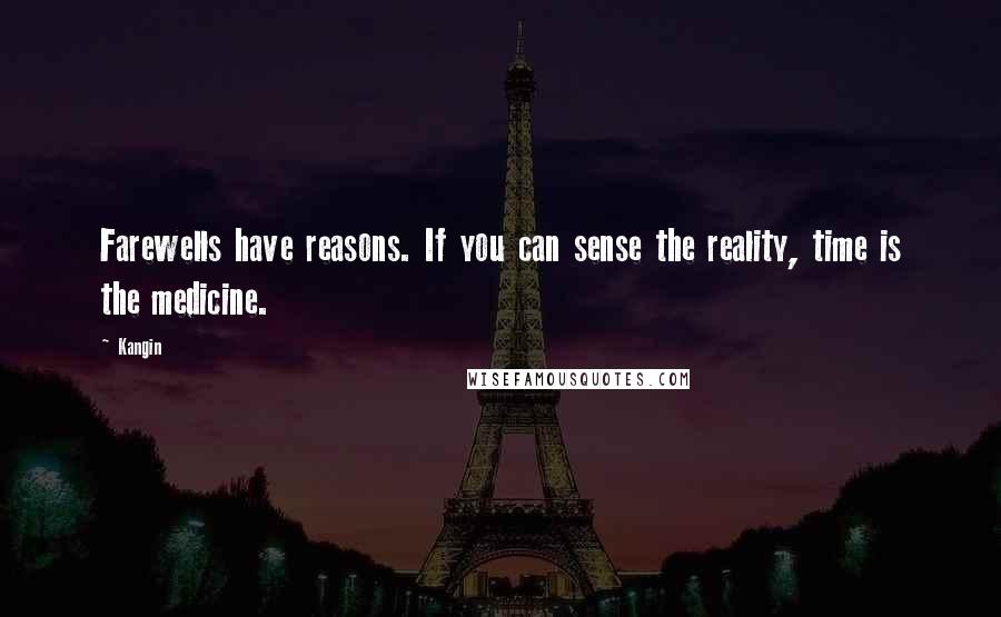 Kangin Quotes: Farewells have reasons. If you can sense the reality, time is the medicine.