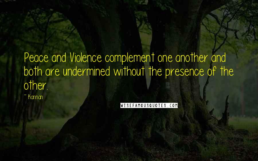 Kannan Quotes: Peace and Violence complement one another and both are undermined without the presence of the other.