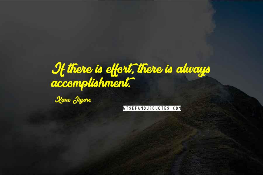 Kano Jigoro Quotes: If there is effort, there is always accomplishment.