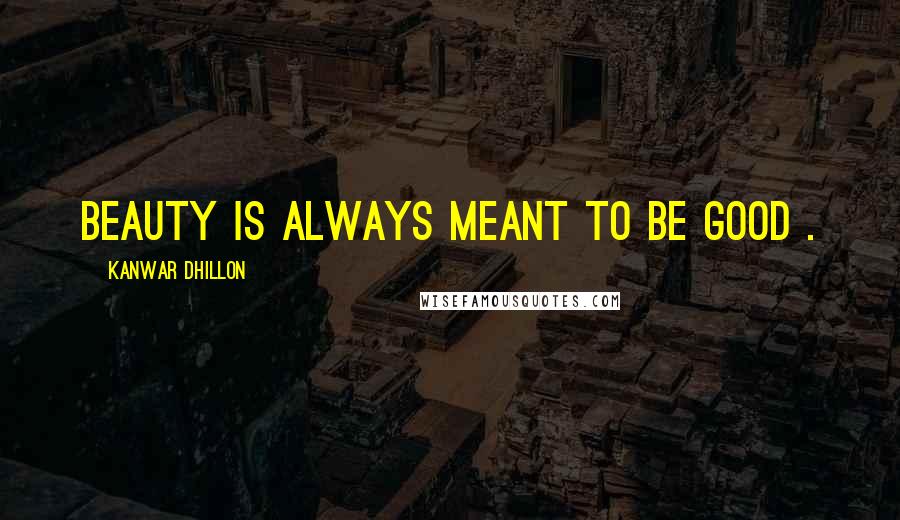 Kanwar Dhillon Quotes: Beauty is always meant to be good .
