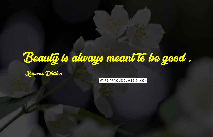 Kanwar Dhillon Quotes: Beauty is always meant to be good .