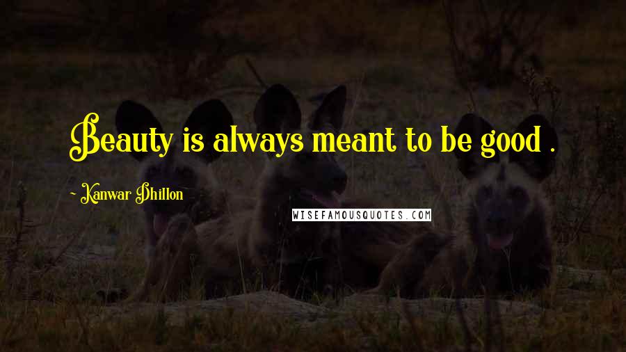 Kanwar Dhillon Quotes: Beauty is always meant to be good .