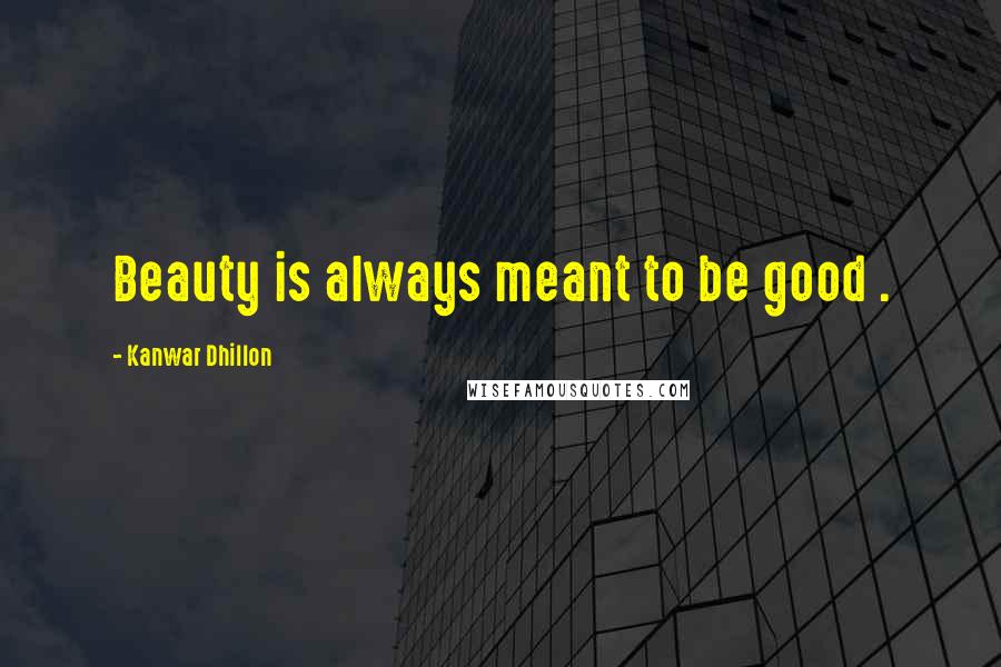 Kanwar Dhillon Quotes: Beauty is always meant to be good .