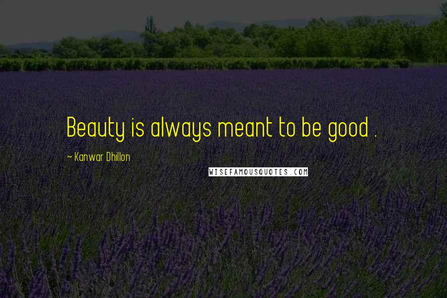 Kanwar Dhillon Quotes: Beauty is always meant to be good .