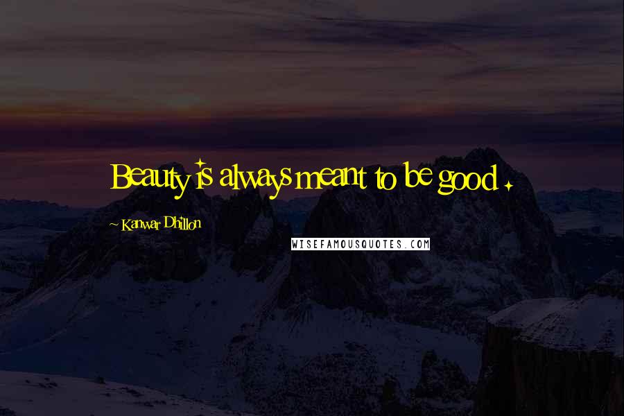 Kanwar Dhillon Quotes: Beauty is always meant to be good .