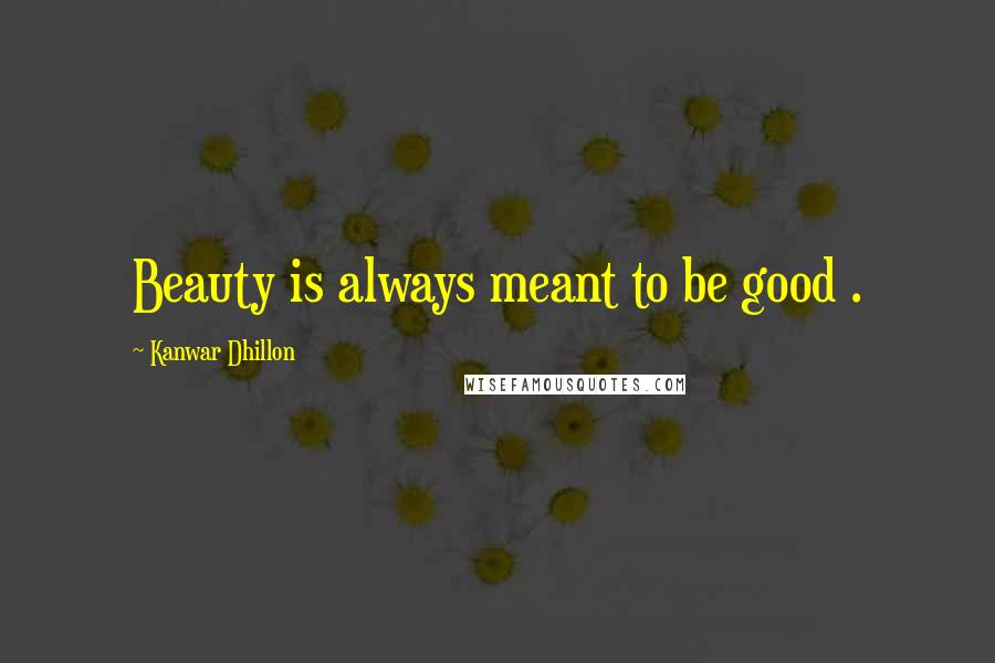 Kanwar Dhillon Quotes: Beauty is always meant to be good .