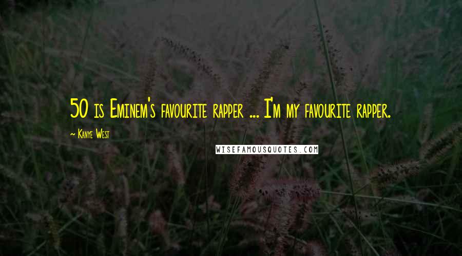 Kanye West Quotes: 50 is Eminem's favourite rapper ... I'm my favourite rapper.