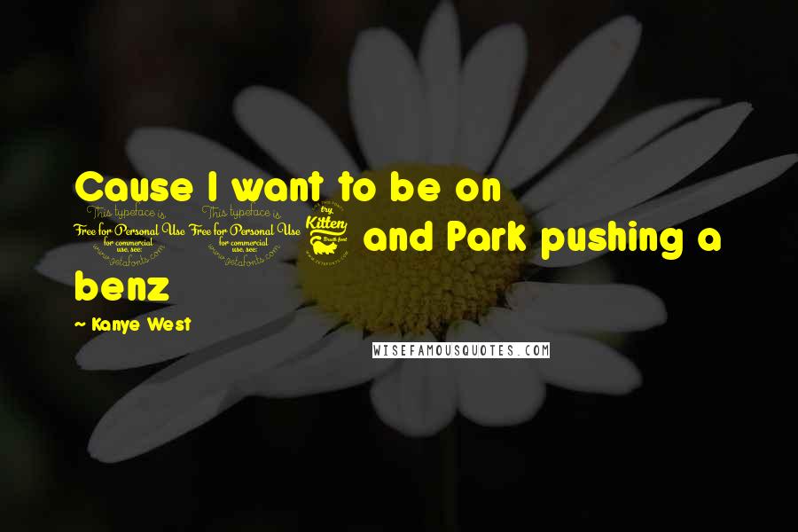 Kanye West Quotes: Cause I want to be on 106 and Park pushing a benz