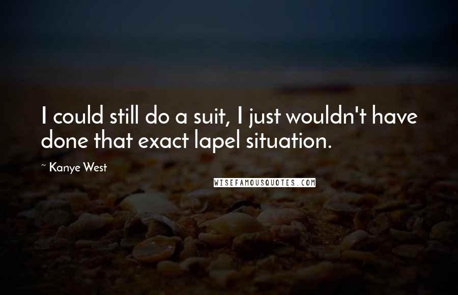 Kanye West Quotes: I could still do a suit, I just wouldn't have done that exact lapel situation.