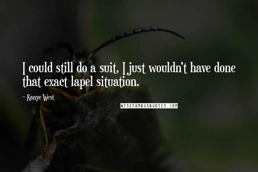 Kanye West Quotes: I could still do a suit, I just wouldn't have done that exact lapel situation.