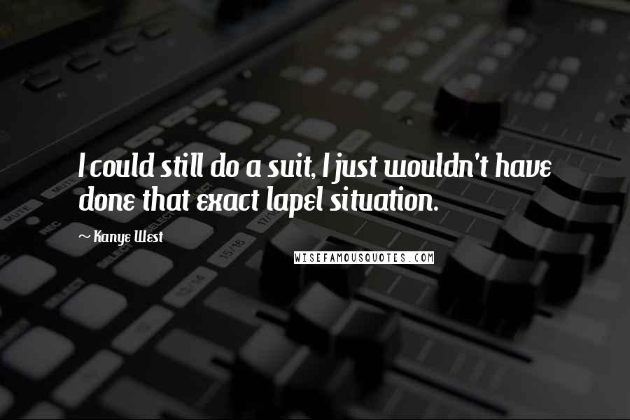 Kanye West Quotes: I could still do a suit, I just wouldn't have done that exact lapel situation.