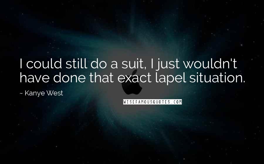 Kanye West Quotes: I could still do a suit, I just wouldn't have done that exact lapel situation.