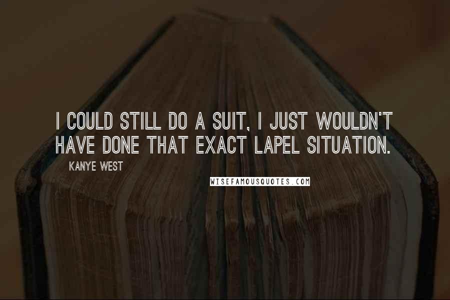 Kanye West Quotes: I could still do a suit, I just wouldn't have done that exact lapel situation.