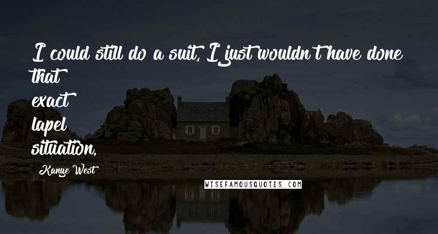 Kanye West Quotes: I could still do a suit, I just wouldn't have done that exact lapel situation.