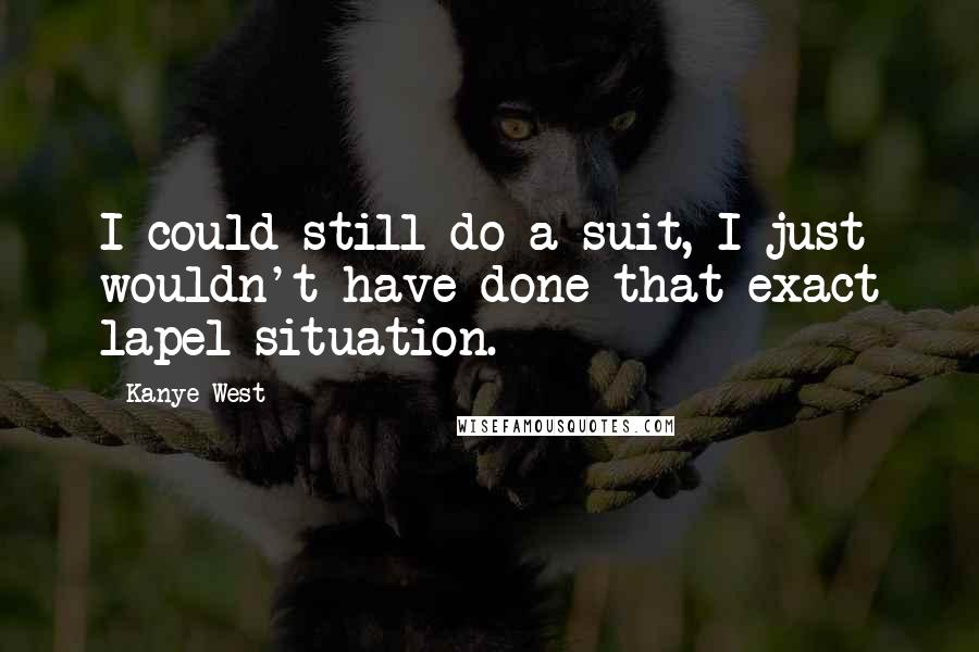 Kanye West Quotes: I could still do a suit, I just wouldn't have done that exact lapel situation.