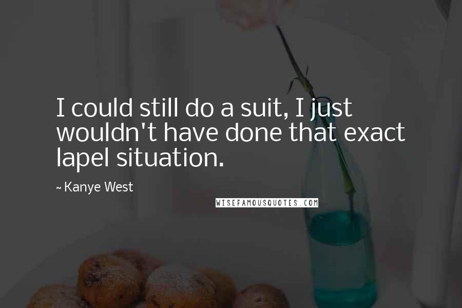 Kanye West Quotes: I could still do a suit, I just wouldn't have done that exact lapel situation.