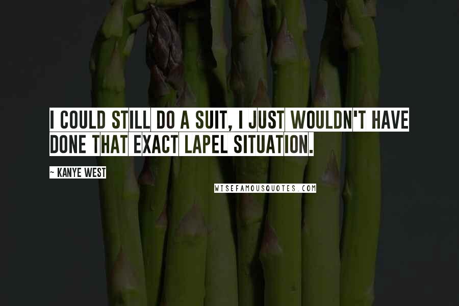 Kanye West Quotes: I could still do a suit, I just wouldn't have done that exact lapel situation.