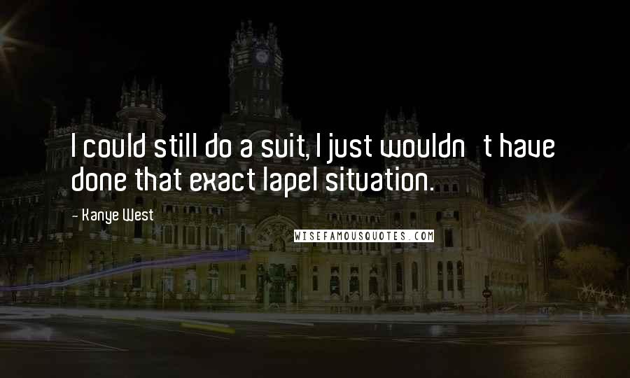 Kanye West Quotes: I could still do a suit, I just wouldn't have done that exact lapel situation.