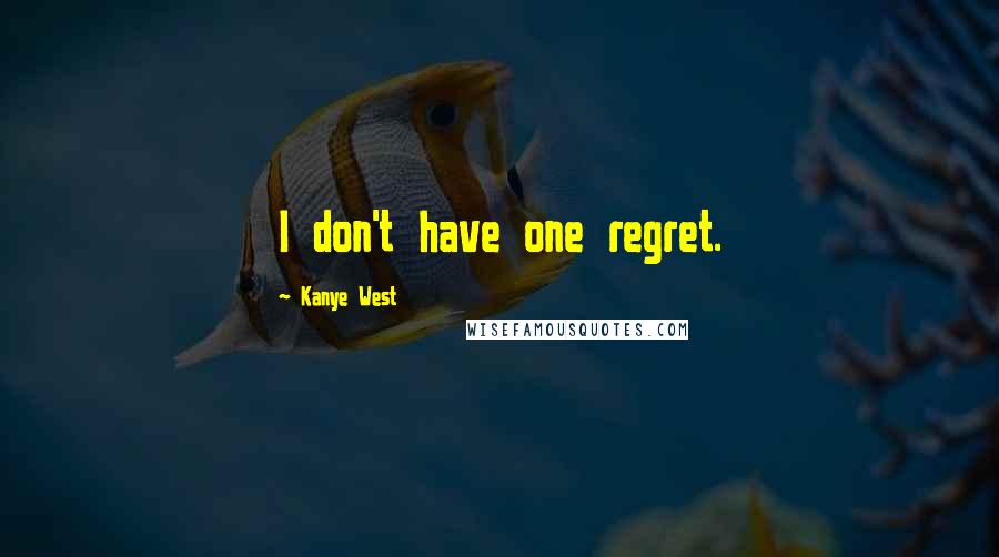 Kanye West Quotes: I don't have one regret.