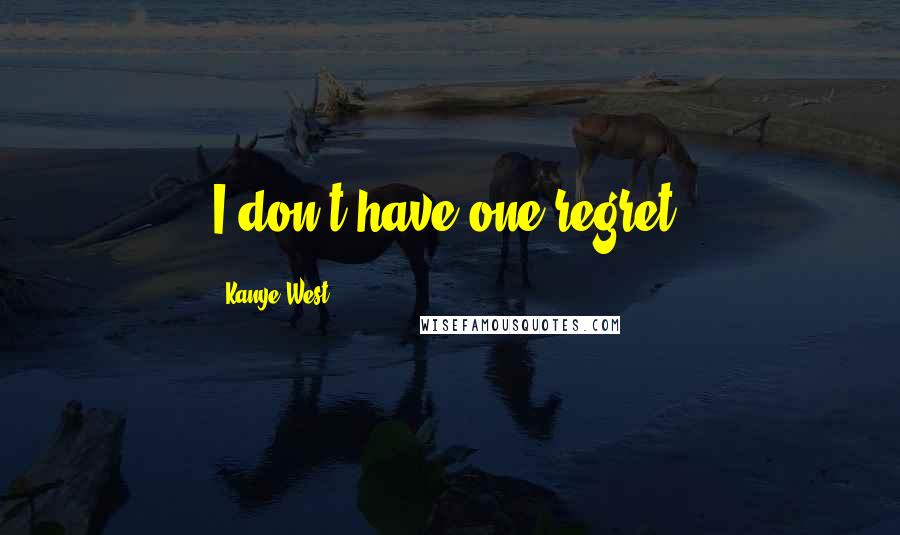 Kanye West Quotes: I don't have one regret.
