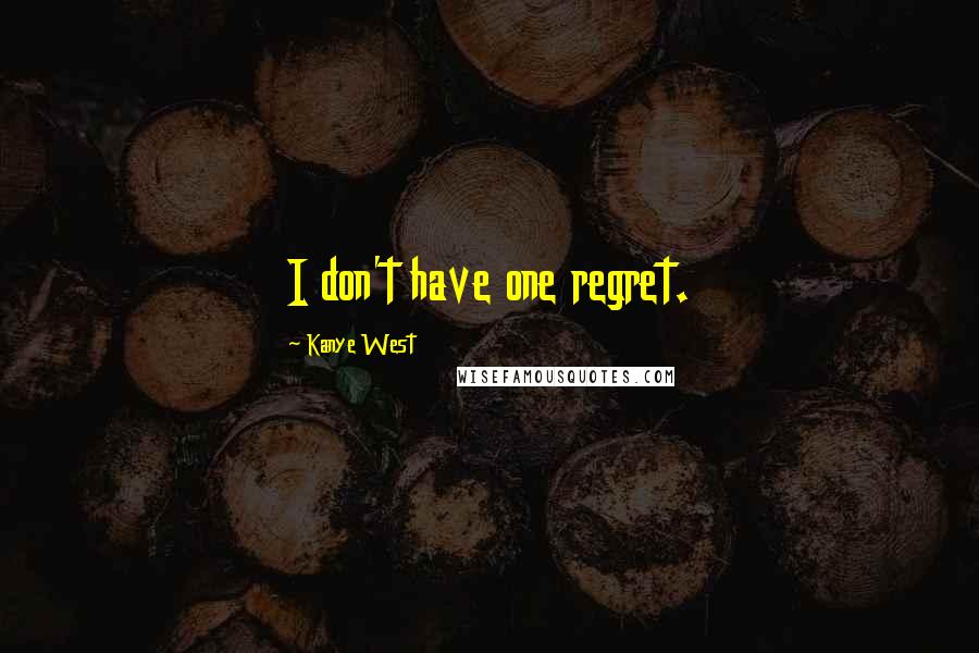 Kanye West Quotes: I don't have one regret.